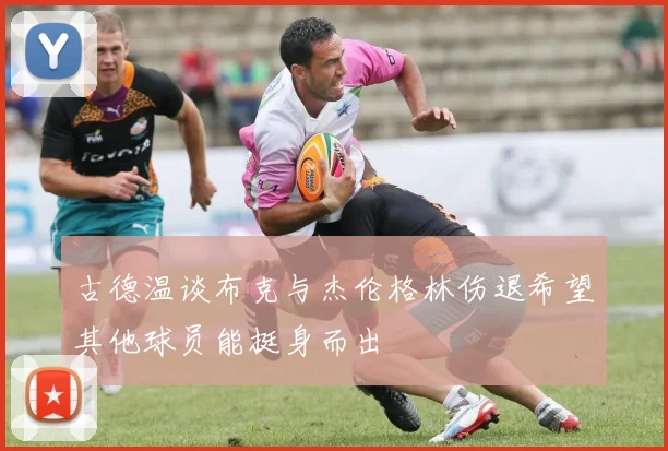 古德温谈布克与杰伦格林伤退希望其他球员能挺身而出