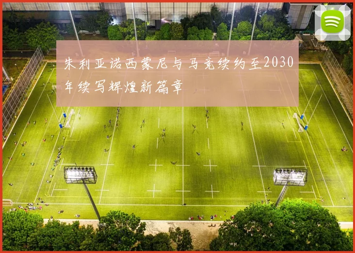 朱利亚诺西蒙尼与马竞续约至2030年续写辉煌新篇章